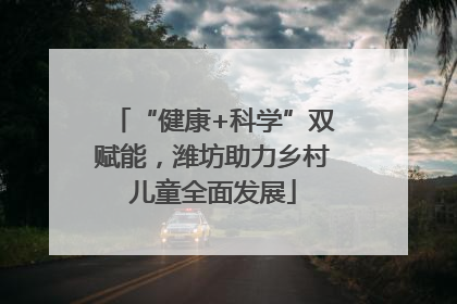 “健康+科学”双赋能，潍坊助力乡村儿童全面发展