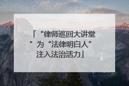 “律师巡回大讲堂”为“法律明白人”注入法治活力