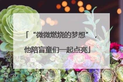 “微微燃烧的梦想”，他陪盲童们一起点亮