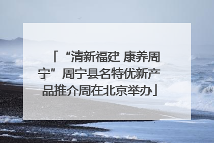 “清新福建 康养周宁”周宁县名特优新产品推介周在北京举办