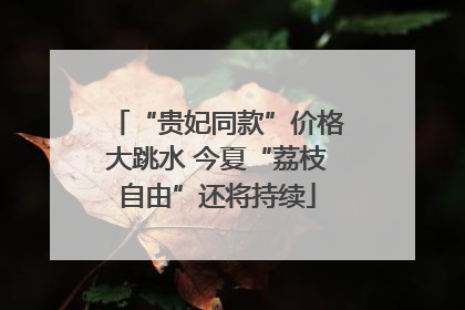 “贵妃同款”价格大跳水 今夏“荔枝自由”还将持续