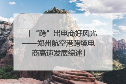 “跨”出电商好风光——郑州航空港跨境电商高速发展综述