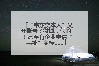 “韦东奕本人”又开账号？微博：假的！甚至有企业申请“韦神”商标……