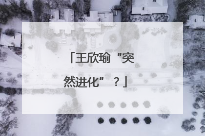 王欣瑜“突然进化”？