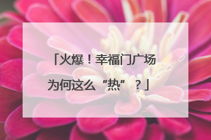 火爆！幸福门广场为何这么“热”？