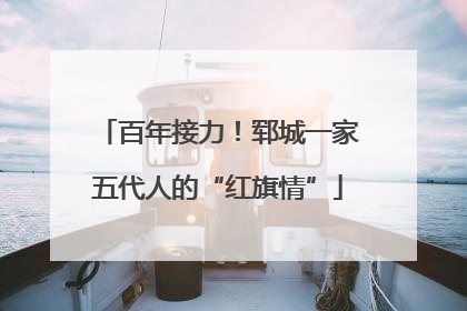 百年接力！郓城一家五代人的“红旗情”