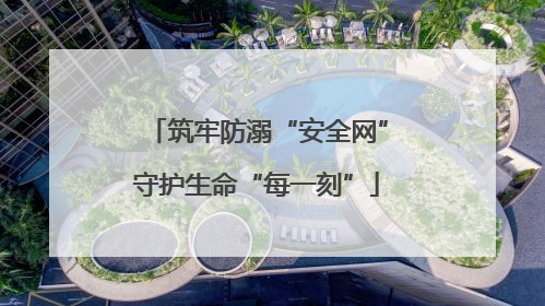 筑牢防溺“安全网”守护生命“每一刻”