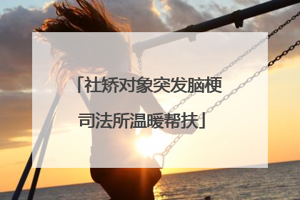 社矫对象突发脑梗 司法所温暖帮扶