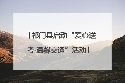 祁门县启动“爱心送考·温馨交通”活动