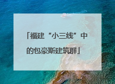 福建“小三线”中的包豪斯建筑群