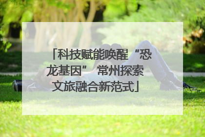 科技赋能唤醒“恐龙基因” 常州探索文旅融合新范式