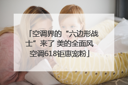 空调界的“六边形战士”来了 美的全面风空调618钜惠宠粉