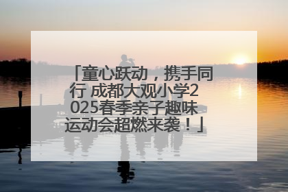 童心跃动，携手同行 成都大观小学2025春季亲子趣味运动会超燃来袭！