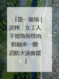 第一现场｜滨州：女工人手臂绕卷绞肉机轴承一圈 消防火速救援
