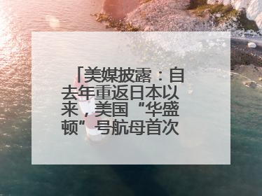 美媒披露：自去年重返日本以来，美国“华盛顿”号航母首次出航执行任务