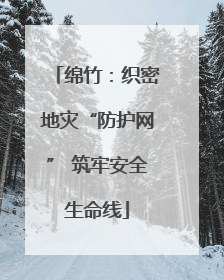 绵竹：织密地灾“防护网” 筑牢安全生命线