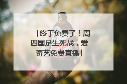 终于免费了！周四国足生死战，爱奇艺免费直播