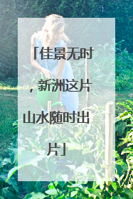 佳景无时，新洲这片山水随时出片