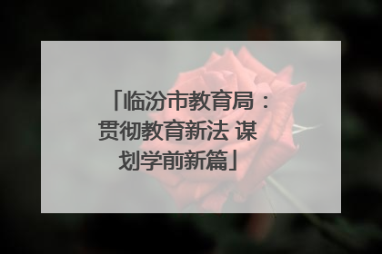 临汾市教育局：贯彻教育新法 谋划学前新篇