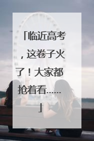 临近高考，这卷子火了！大家都抢着看……
