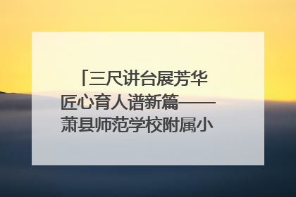 三尺讲台展芳华 匠心育人谱新篇——萧县师范学校附属小学第十三届班主任基本功大赛圆满举办