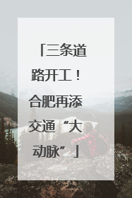三条道路开工！合肥再添交通“大动脉”