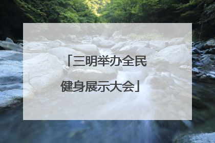 三明举办全民健身展示大会