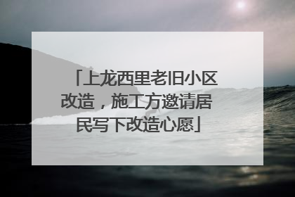 上龙西里老旧小区改造，施工方邀请居民写下改造心愿