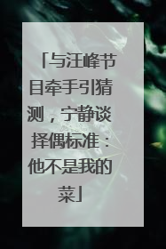 与汪峰节目牵手引猜测，宁静谈择偶标准：他不是我的菜