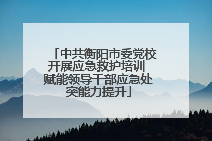 中共衡阳市委党校开展应急救护培训 赋能领导干部应急处突能力提升
