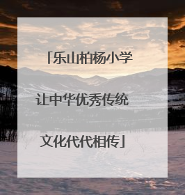 乐山柏杨小学让中华优秀传统文化代代相传
