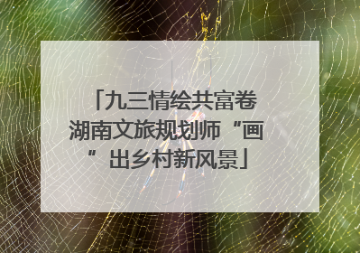 九三情绘共富卷 湖南文旅规划师“画”出乡村新风景