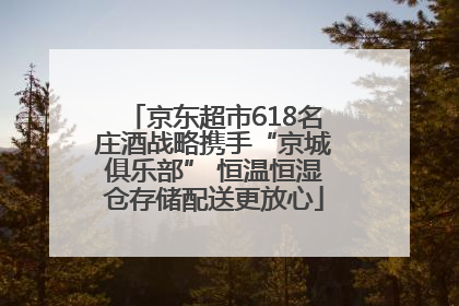 京东超市618名庄酒战略携手“京城俱乐部” 恒温恒湿仓存储配送更放心