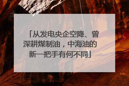 从发电央企空降、曾深耕煤制油，中海油的新一把手有何不同