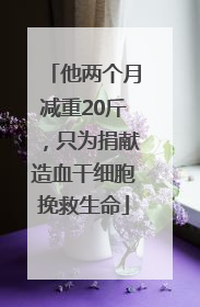 他两个月减重20斤，只为捐献造血干细胞挽救生命
