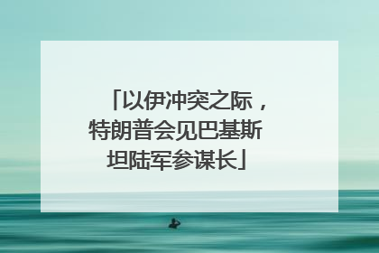 以伊冲突之际，特朗普会见巴基斯坦陆军参谋长