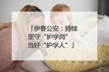 伊春公安：持续坚守“护学岗” 当好“护学人”