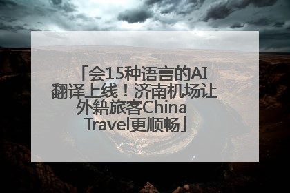 会15种语言的AI翻译上线！济南机场让外籍旅客China Travel更顺畅