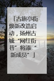 古旗亭街焕新改造启动，扬州古城“网红街巷”将添“新成员”