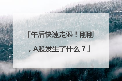 午后快速走弱！刚刚，A股发生了什么？
