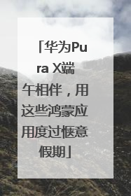 华为Pura X端午相伴，用这些鸿蒙应用度过惬意假期