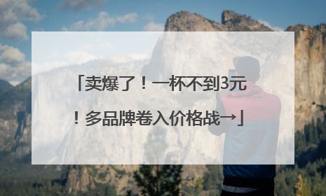 卖爆了！一杯不到3元！多品牌卷入价格战→