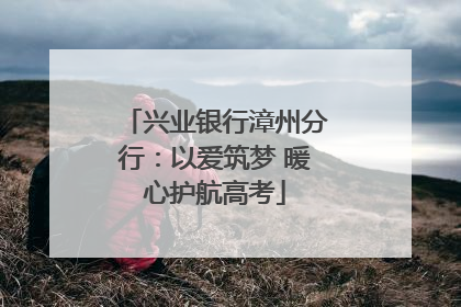兴业银行漳州分行：以爱筑梦 暖心护航高考