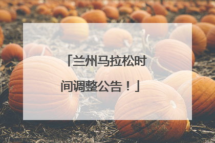兰州马拉松时间调整公告！