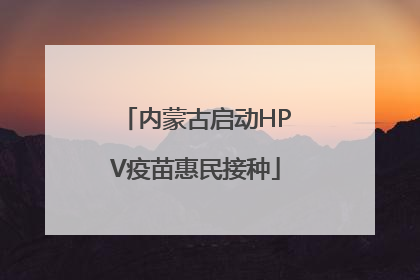 内蒙古启动HPV疫苗惠民接种