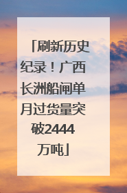 刷新历史纪录！广西长洲船闸单月过货量突破2444万吨