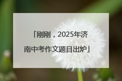 刚刚，2025年济南中考作文题目出炉