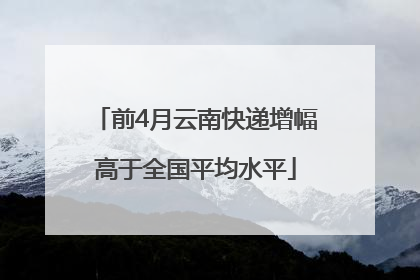 前4月云南快递增幅高于全国平均水平