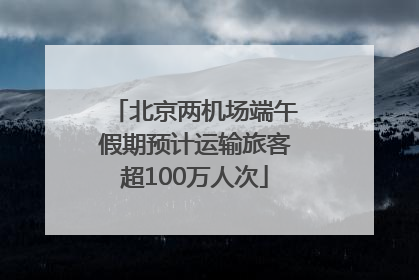 北京两机场端午假期预计运输旅客超100万人次