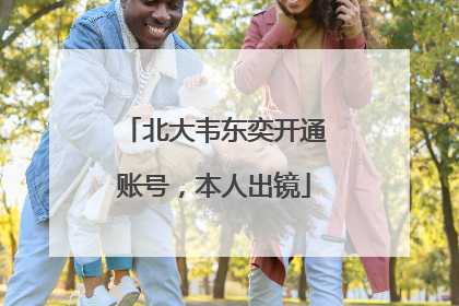 北大韦东奕开通账号，本人出镜